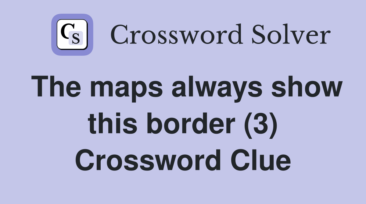 The maps always show this border (3) Crossword Clue Answers